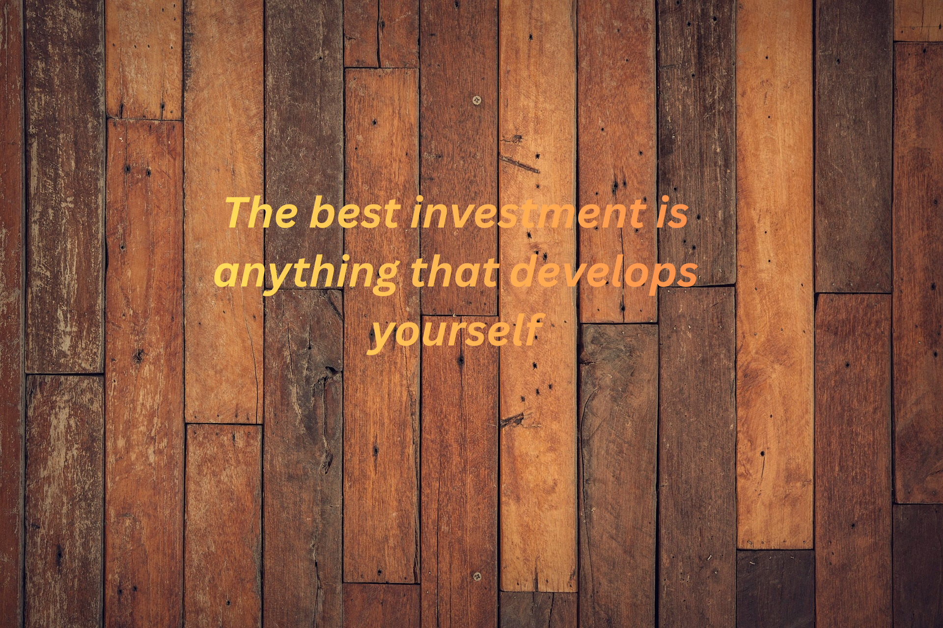 the best investmentis anything that develop[s yourself